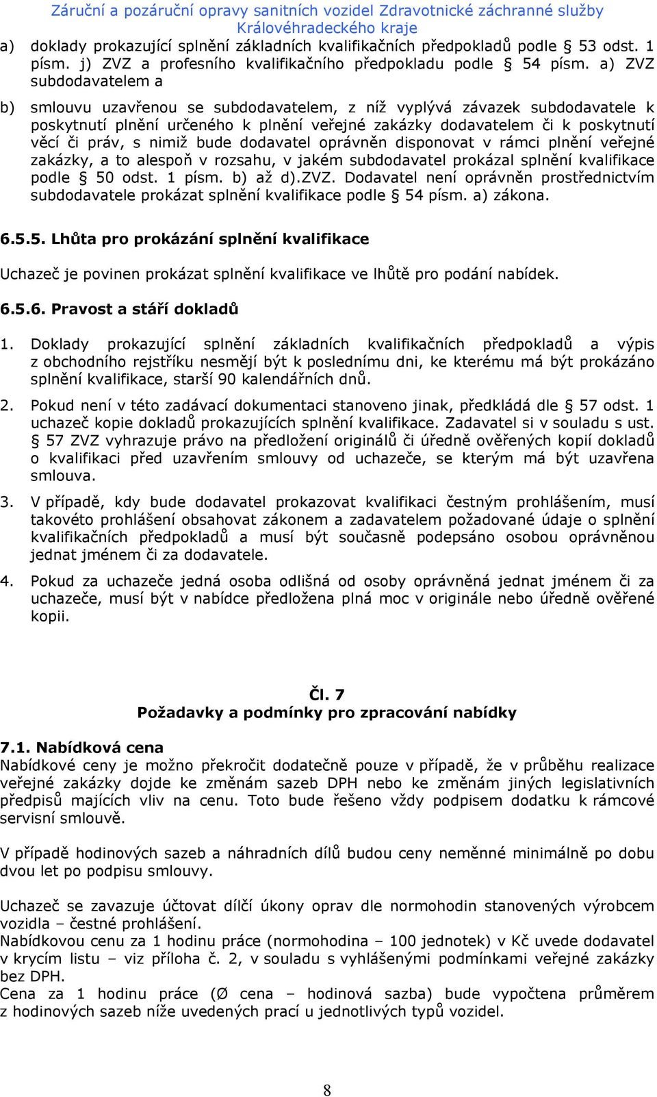 nimiž bude dodavatel oprávněn disponovat v rámci plnění veřejné zakázky, a to alespoň v rozsahu, v jakém subdodavatel prokázal splnění kvalifikace podle 50 odst. 1 písm. b) až d).zvz.