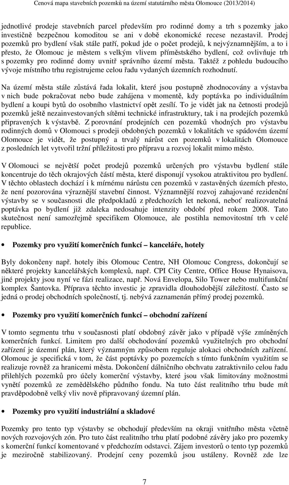 rodinné domy uvnitř správního území města. Taktéž z pohledu budoucího vývoje místního trhu registrujeme celou řadu vydaných územních rozhodnutí.