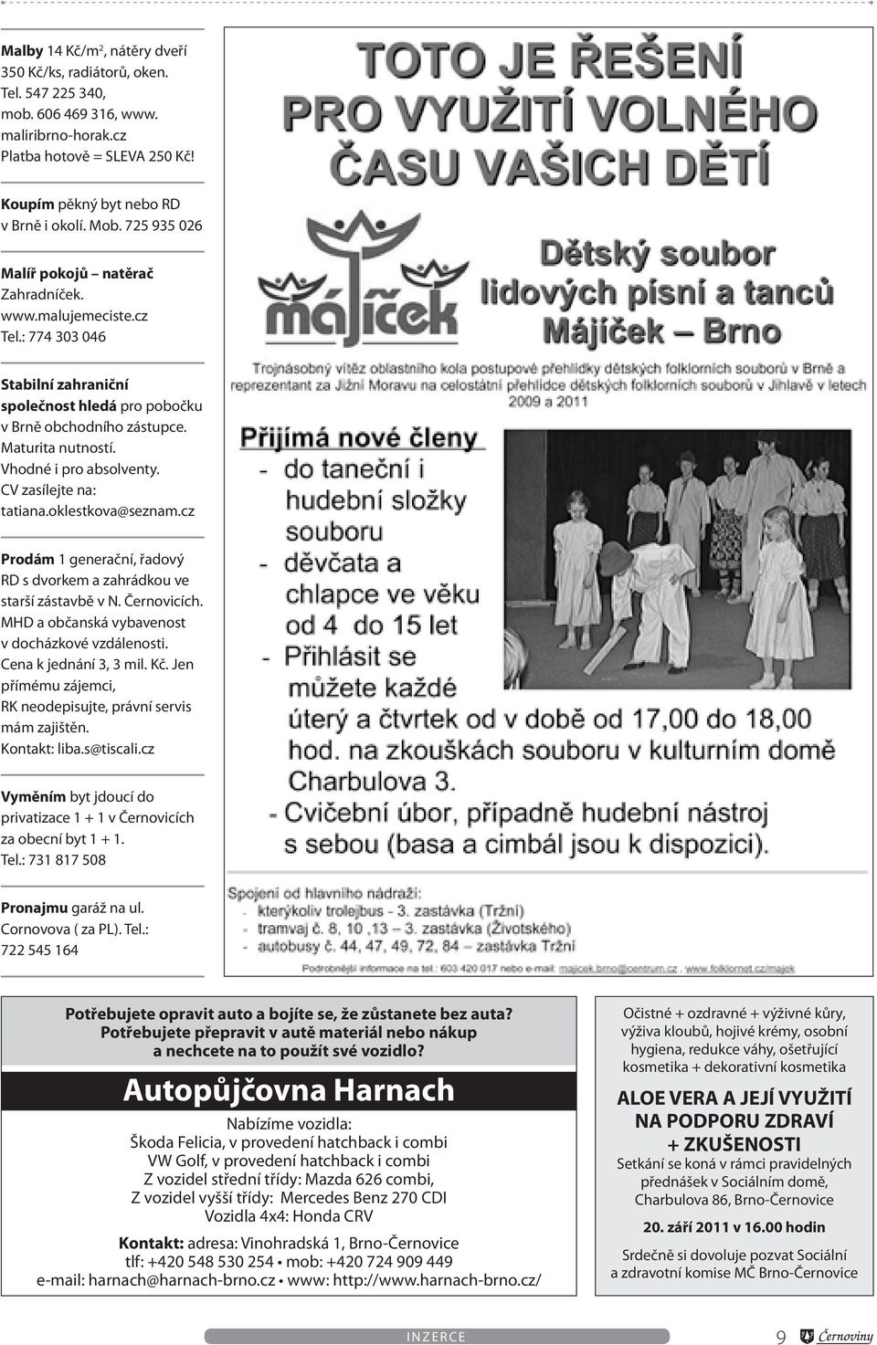 Vhodné i pro absolventy. CV zasílejte na: tatiana.oklestkova@seznam.cz Prodám 1 generační, řadový RD s dvorkem a zahrádkou ve starší zástavbě v N. Černovicích.