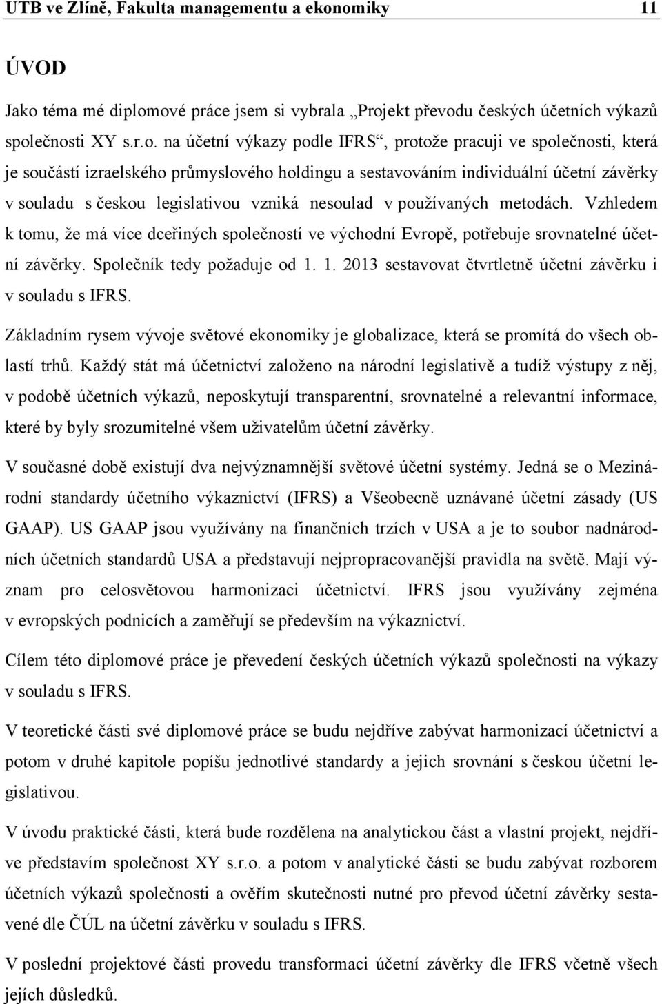 ové práce jsem si vybrala Projekt převodu českých účetních výkazů společnosti XY s.r.o. na účetní výkazy podle IFRS, protože pracuji ve společnosti, která je součástí izraelského průmyslového