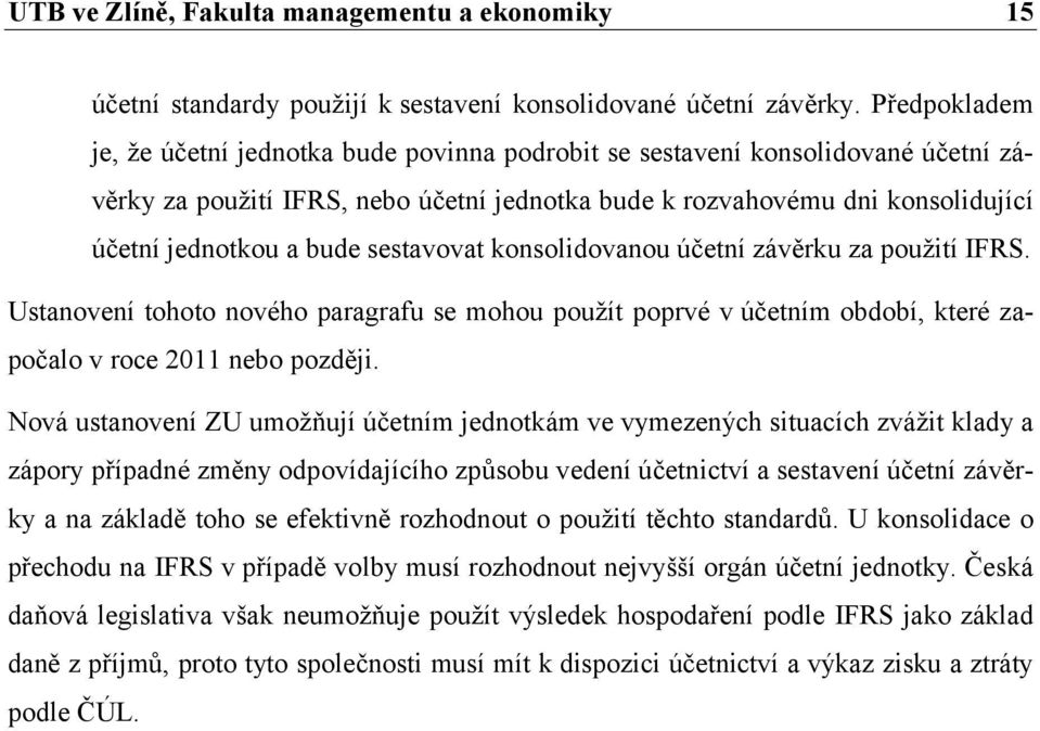 sestavovat konsolidovanou účetní závěrku za použití IFRS. Ustanovení tohoto nového paragrafu se mohou použít poprvé v účetním období, které započalo v roce 211 nebo později.