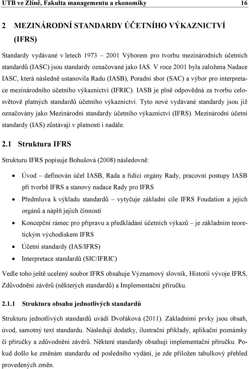 IASB je plně odpovědná za tvorbu celosvětově platných standardů účetního výkaznictví. Tyto nové vydávané standardy jsou již označovány jako Mezinárodní standardy účetního výkaznictví (IFRS).