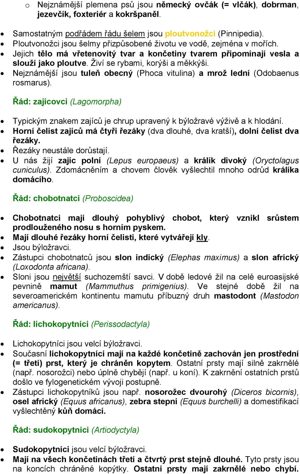 Nejznámější jsou tuleň obecný (Phoca vitulina) a mrož lední (Odobaenus rosmarus). Řád: zajícovci (Lagomorpha) Typickým znakem zajíců je chrup upravený k býložravé výživě a k hlodání.