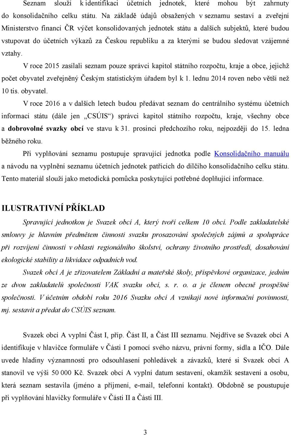 a za kterými se budou sledovat vzájemné vztahy. V roce 2015 zasílali seznam pouze správci kapitol státního rozpočtu, kraje a obce, jejichž počet obyvatel zveřejněný Českým statistickým úřadem byl k 1.