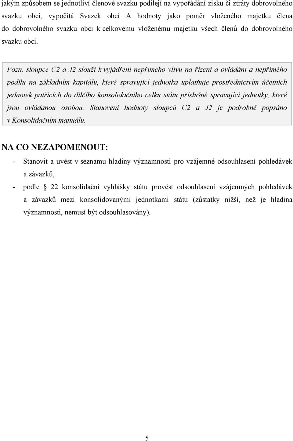 sloupce C2 a J2 slouží k vyjádření nepřímého vlivu na řízení a ovládání a nepřímého podílu na základním kapitálu, které spravující jednotka uplatňuje prostřednictvím účetních jednotek patřících do