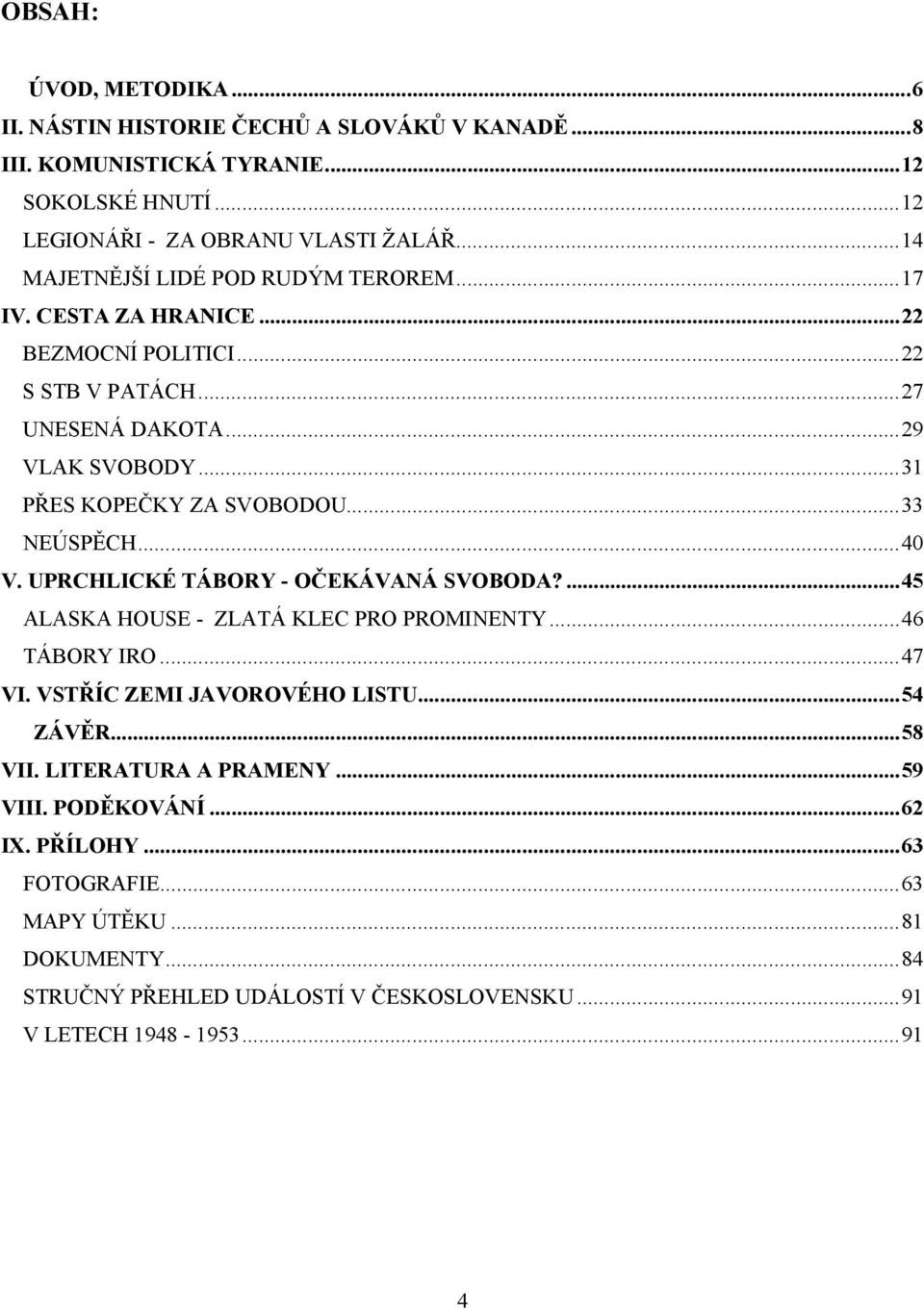 ..33 NEÚSPĚCH...40 V. UPRCHLICKÉ TÁBORY - OČEKÁVANÁ SVOBODA?...45 ALASKA HOUSE - ZLATÁ KLEC PRO PROMINENTY...46 TÁBORY IRO...47 VI. VSTŘÍC ZEMI JAVOROVÉHO LISTU...54 ZÁVĚR.