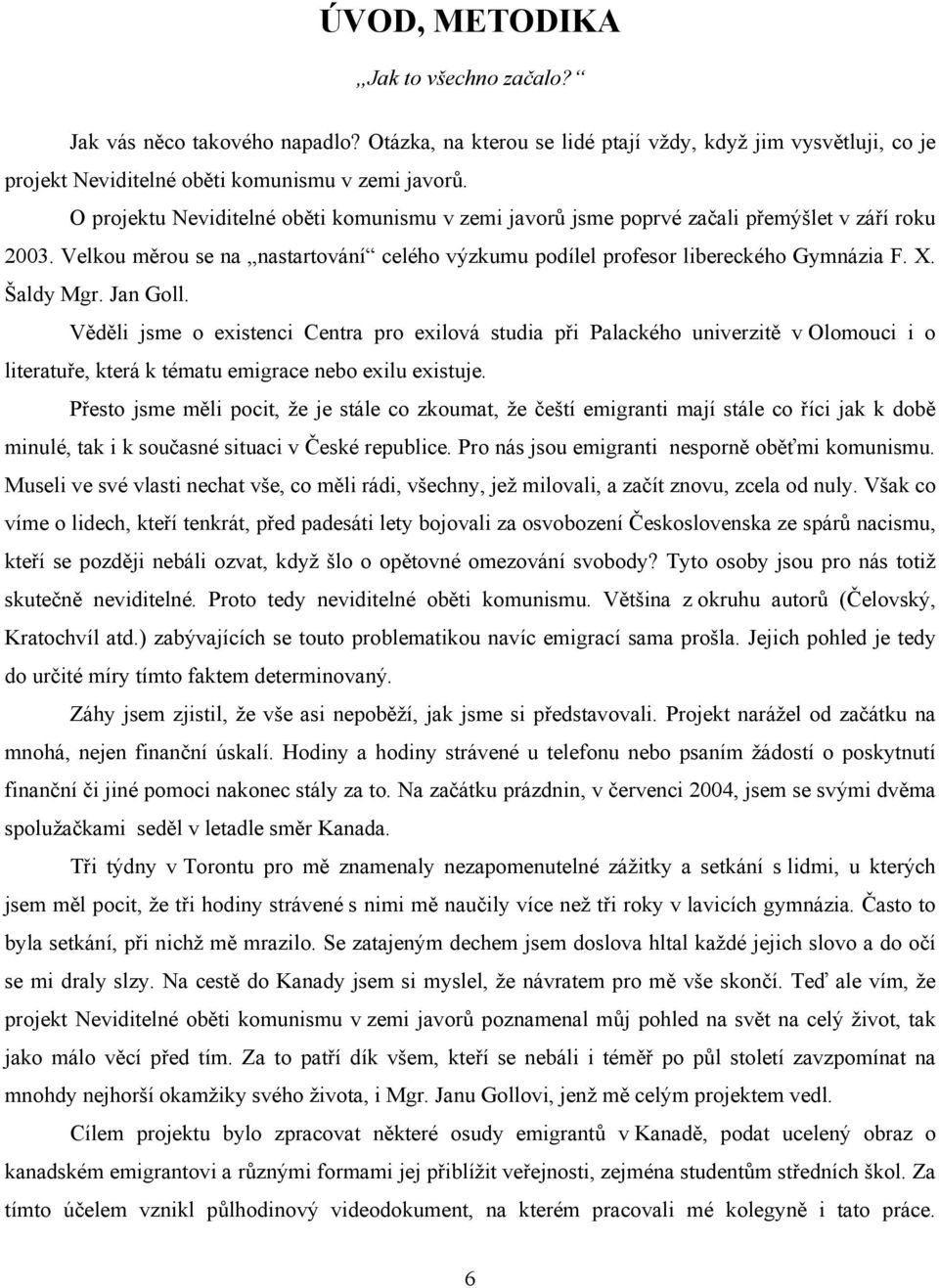 Šaldy Mgr. Jan Goll. Věděli jsme o existenci Centra pro exilová studia při Palackého univerzitě v Olomouci i o literatuře, která k tématu emigrace nebo exilu existuje.