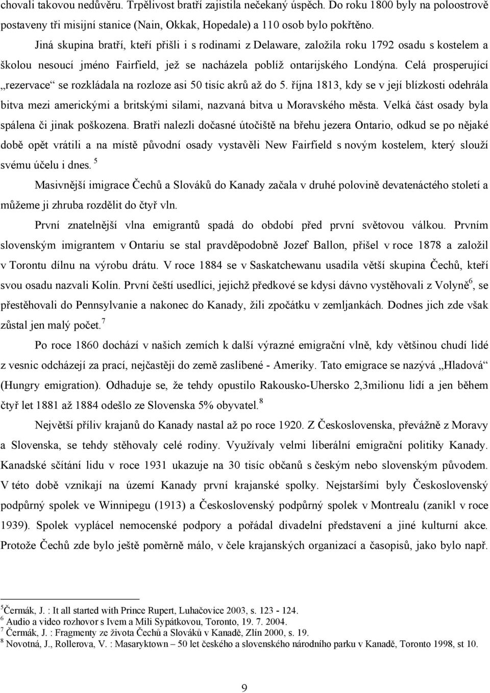 Celá prosperující rezervace se rozkládala na rozloze asi 50 tisíc akrů až do 5. října 1813, kdy se v její blízkosti odehrála bitva mezi americkými a britskými silami, nazvaná bitva u Moravského města.