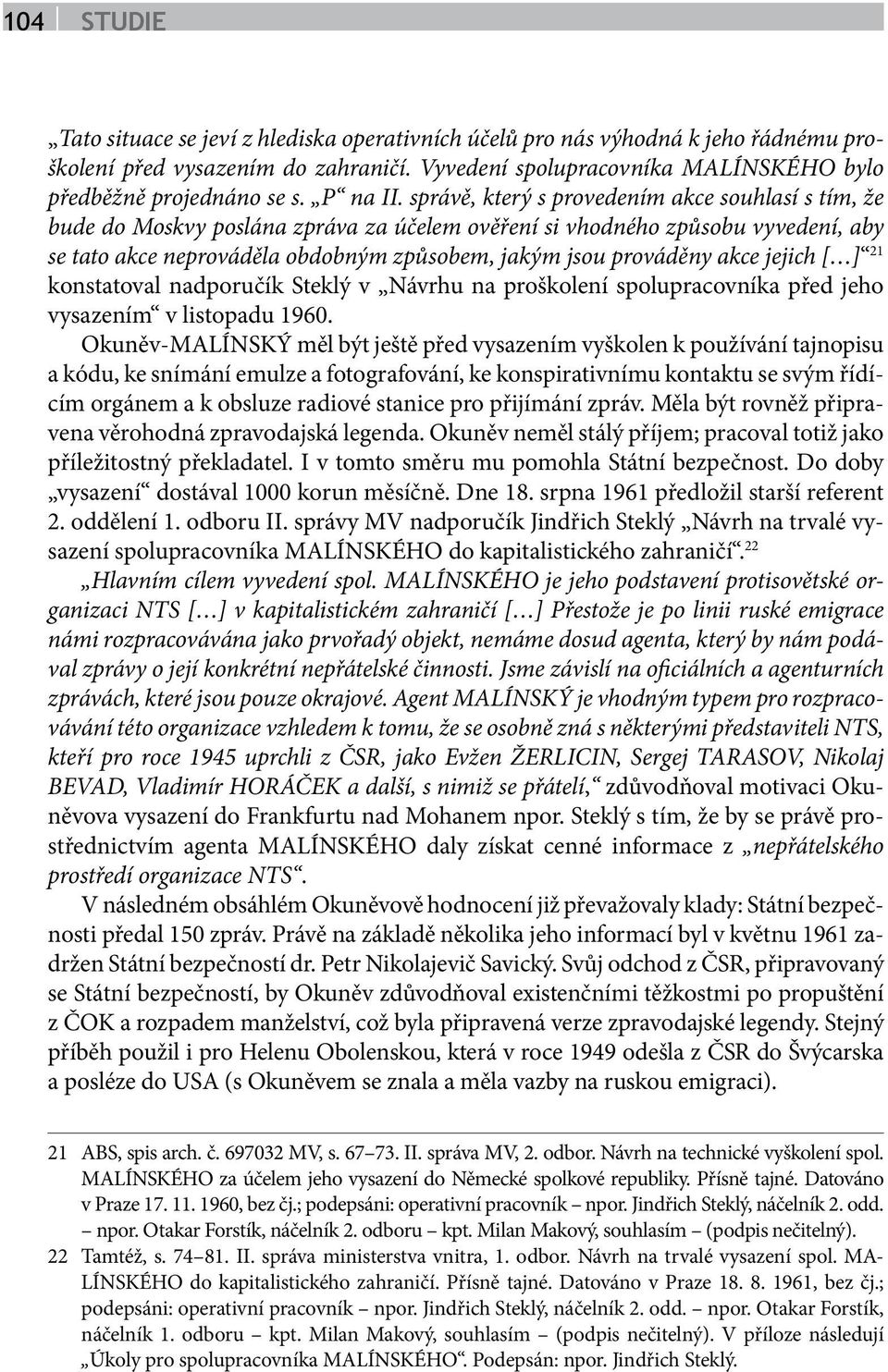 správě, který s provedením akce souhlasí s tím, že bude do Moskvy poslána zpráva za účelem ověření si vhodného způsobu vyvedení, aby se tato akce neprováděla obdobným způsobem, jakým jsou prováděny