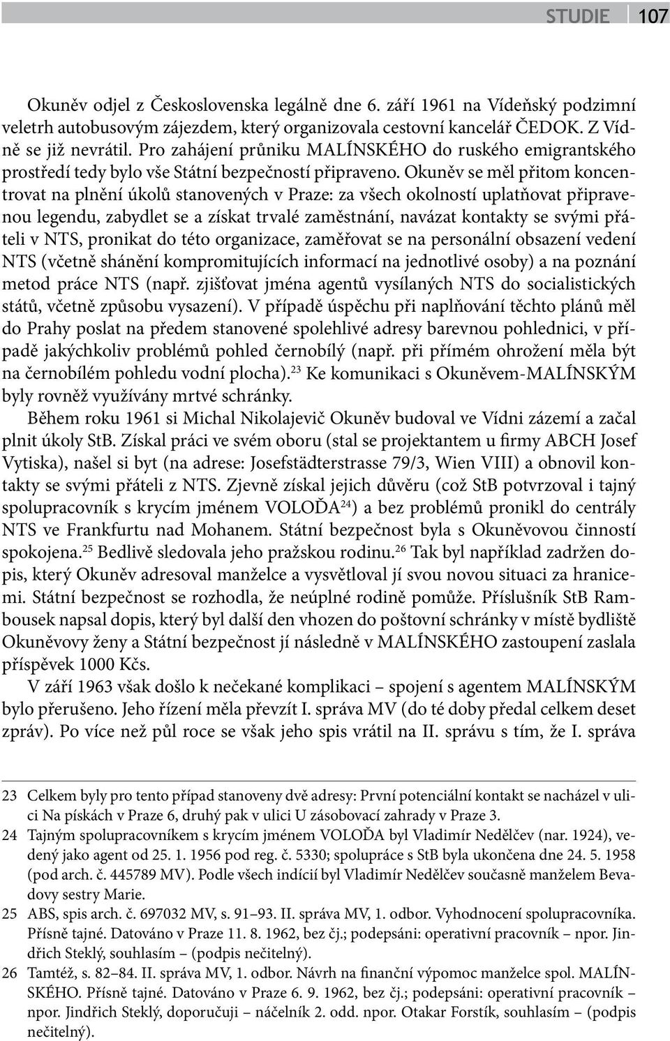 Okuněv se měl přitom koncentrovat na plnění úkolů stanovených v Praze: za všech okolností uplatňovat připravenou legendu, zabydlet se a získat trvalé zaměstnání, navázat kontakty se svými přáteli v