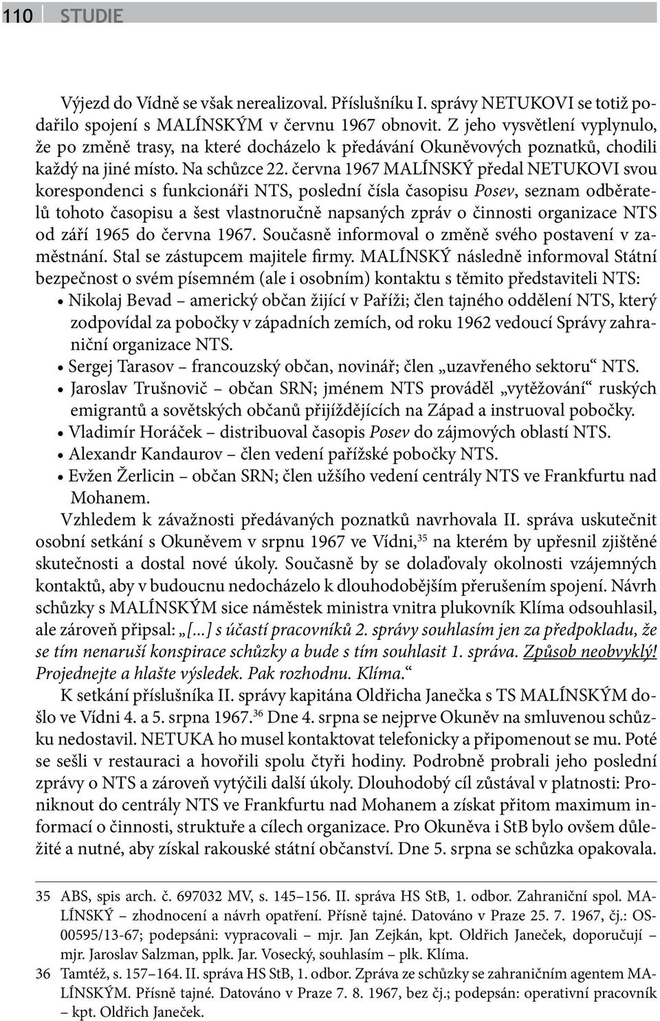 června 1967 MALÍNSKÝ předal NETUKOVI svou korespondenci s funkcionáři NTS, poslední čísla časopisu Posev, seznam odběratelů tohoto časopisu a šest vlastnoručně napsaných zpráv o činnosti organizace