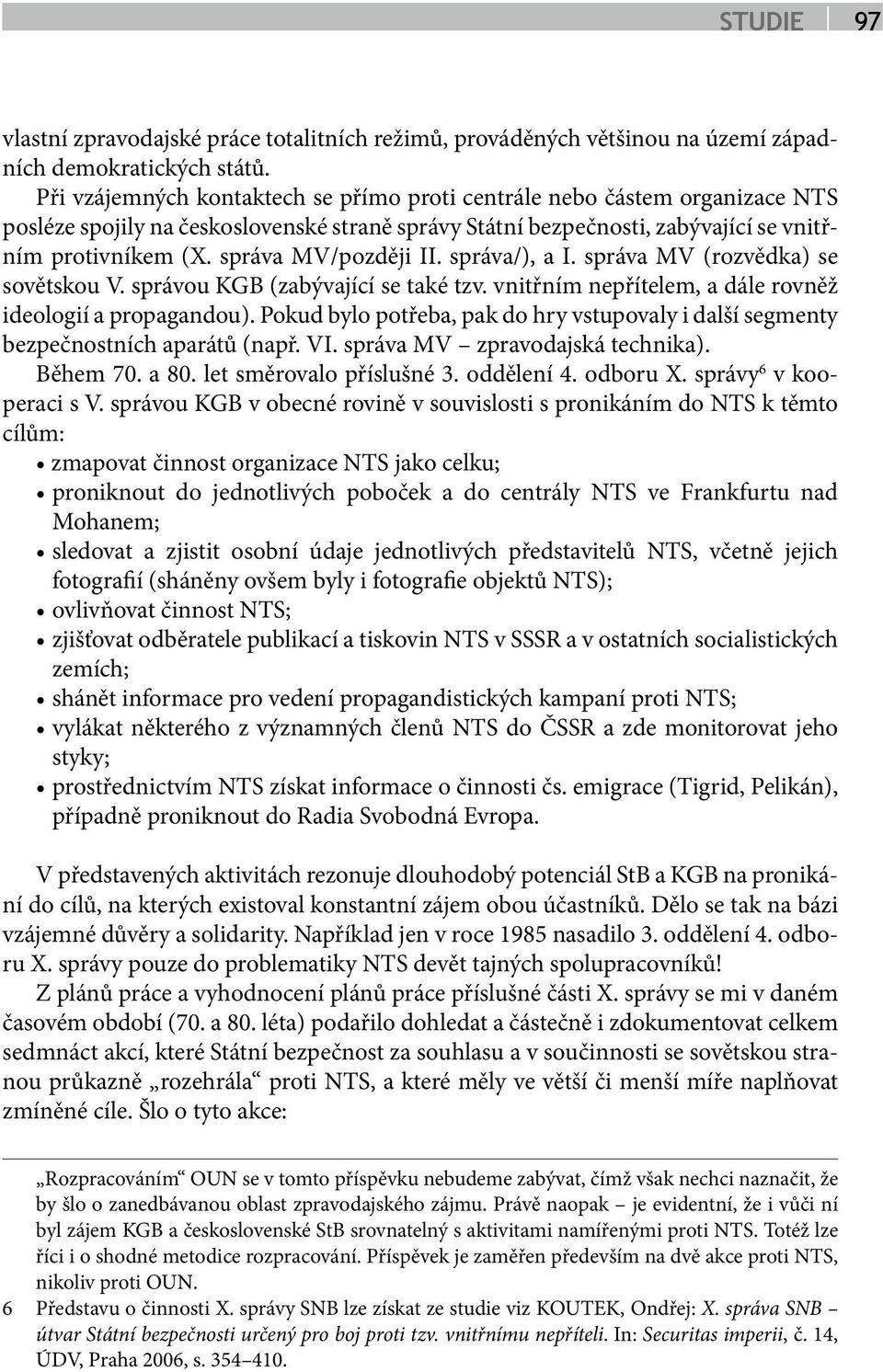 správa MV/později II. správa/), a I. správa MV (rozvědka) se sovětskou V. správou KGB (zabývající se také tzv. vnitřním nepřítelem, a dále rovněž ideologií a propagandou).