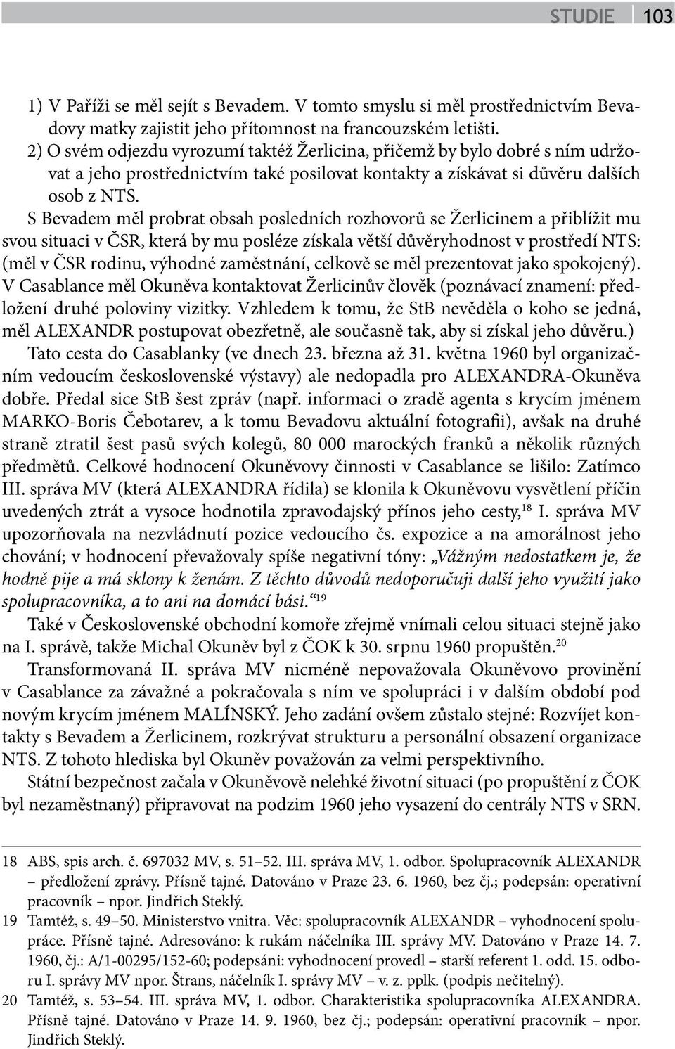 S Bevadem měl probrat obsah posledních rozhovorů se Žerlicinem a přiblížit mu svou situaci v ČSR, která by mu posléze získala větší důvěryhodnost v prostředí NTS: (měl v ČSR rodinu, výhodné