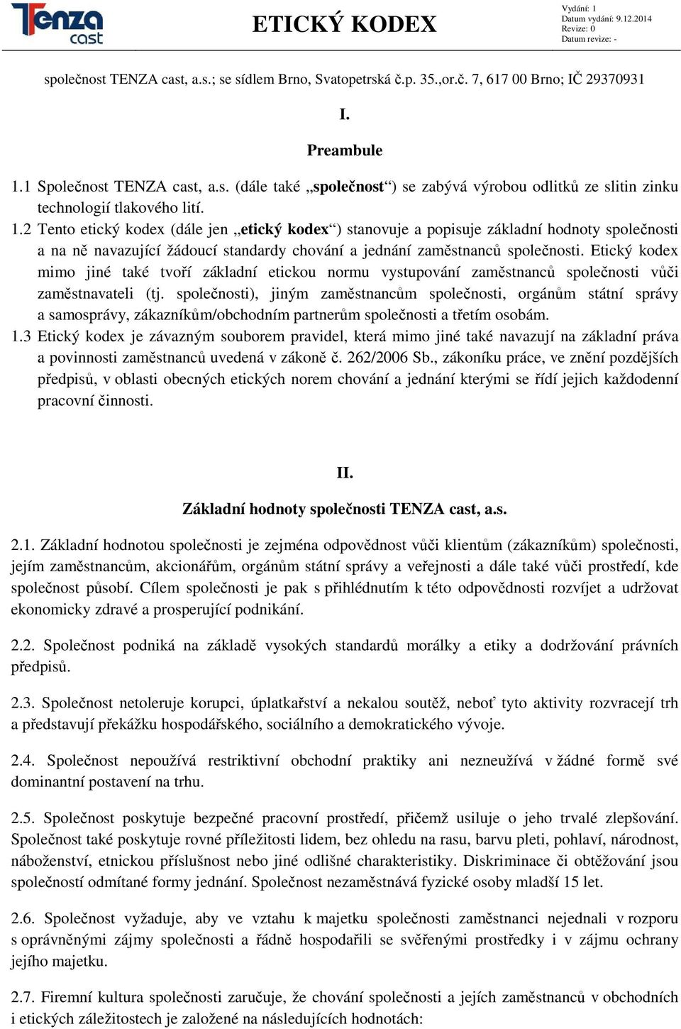 2 Tento etický kodex (dále jen etický kodex ) stanovuje a popisuje základní hodnoty společnosti a na ně navazující žádoucí standardy chování a jednání zaměstnanců společnosti.