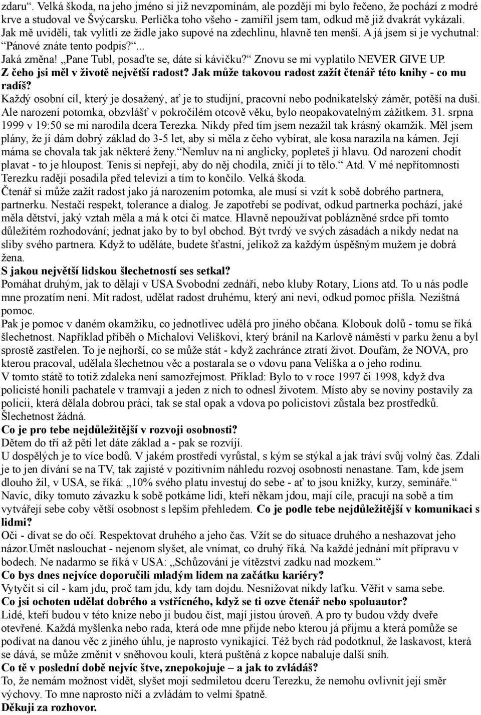 A já jsem si je vychutnal: Pánové znáte tento podpis?... Jaká změna! Pane Tubl, posaďte se, dáte si kávičku? Znovu se mi vyplatilo NEVER GIVE UP. Z čeho jsi měl v životě největší radost?