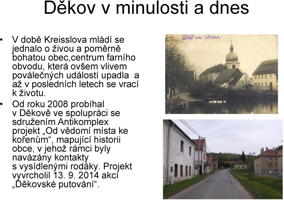 Od roku 2008 probíhal v Děkově ve spolupráci se sdružením Antikomplex projekt Od vědomí místa ke kořenům,