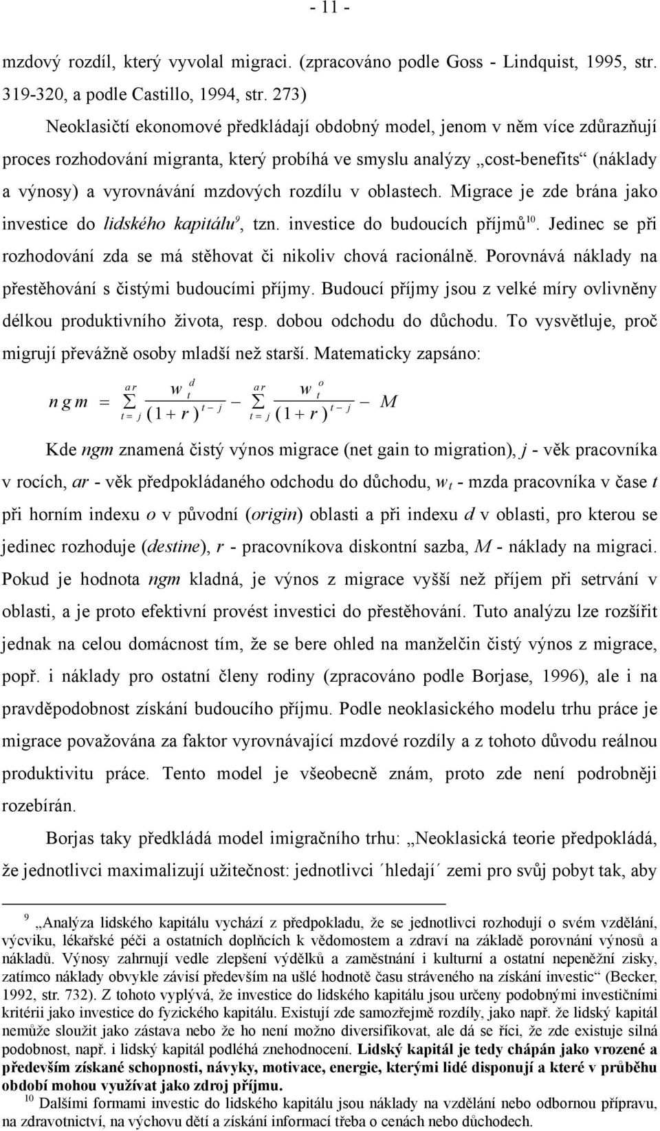 rozdílu v oblastech. Migrace je zde brána jako investice do lidského kapitálu 9, tzn. investice do budoucích příjmů 10. Jedinec se při rozhodování zda se má stěhovat či nikoliv chová racionálně.