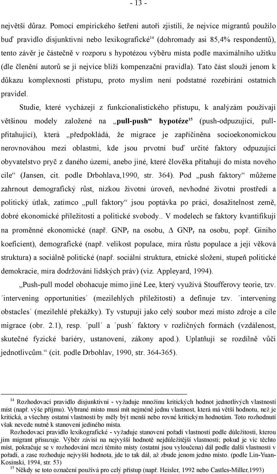 hypotézou výběru místa podle maximálního užitku (dle členění autorů se jí nejvíce blíží kompenzační pravidla).