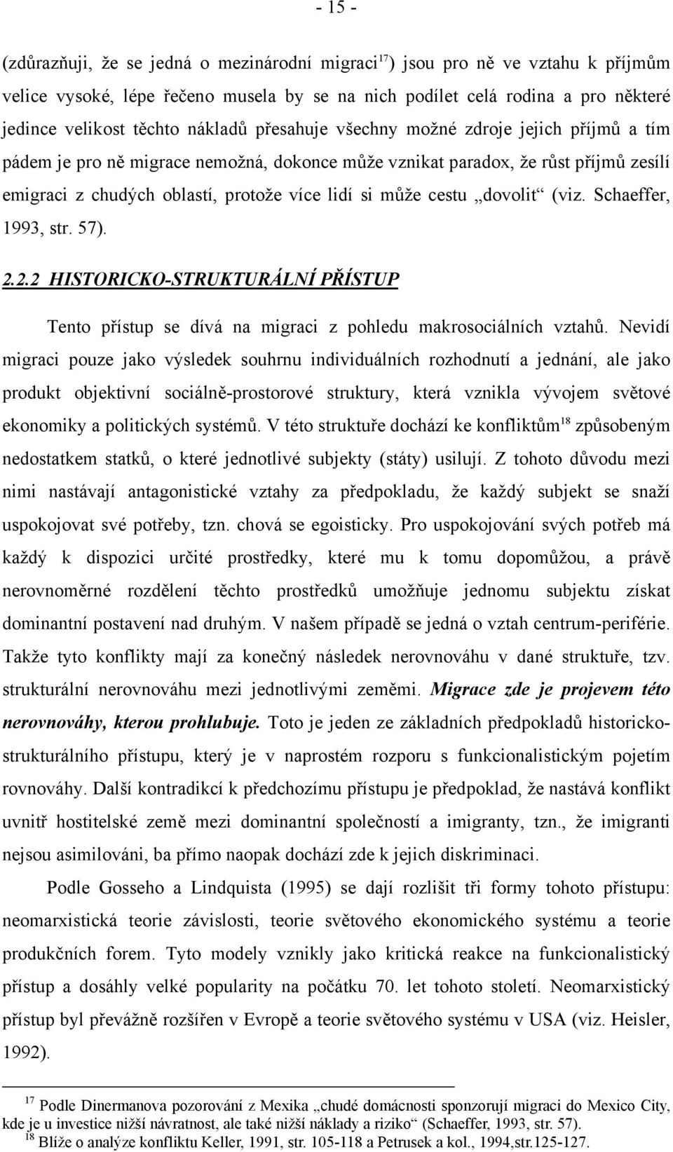 cestu dovolit (viz. Schaeffer, 1993, str. 57). 2.2.2 HISTORICKO-STRUKTURÁLNÍ PŘÍSTUP Tento přístup se dívá na migraci z pohledu makrosociálních vztahů.