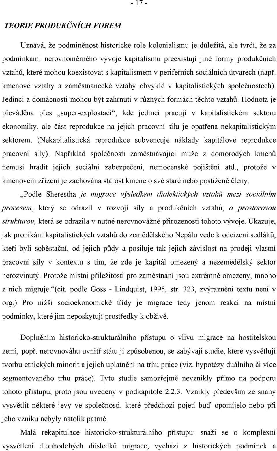 Jedinci a domácnosti mohou být zahrnuti v různých formách těchto vztahů.