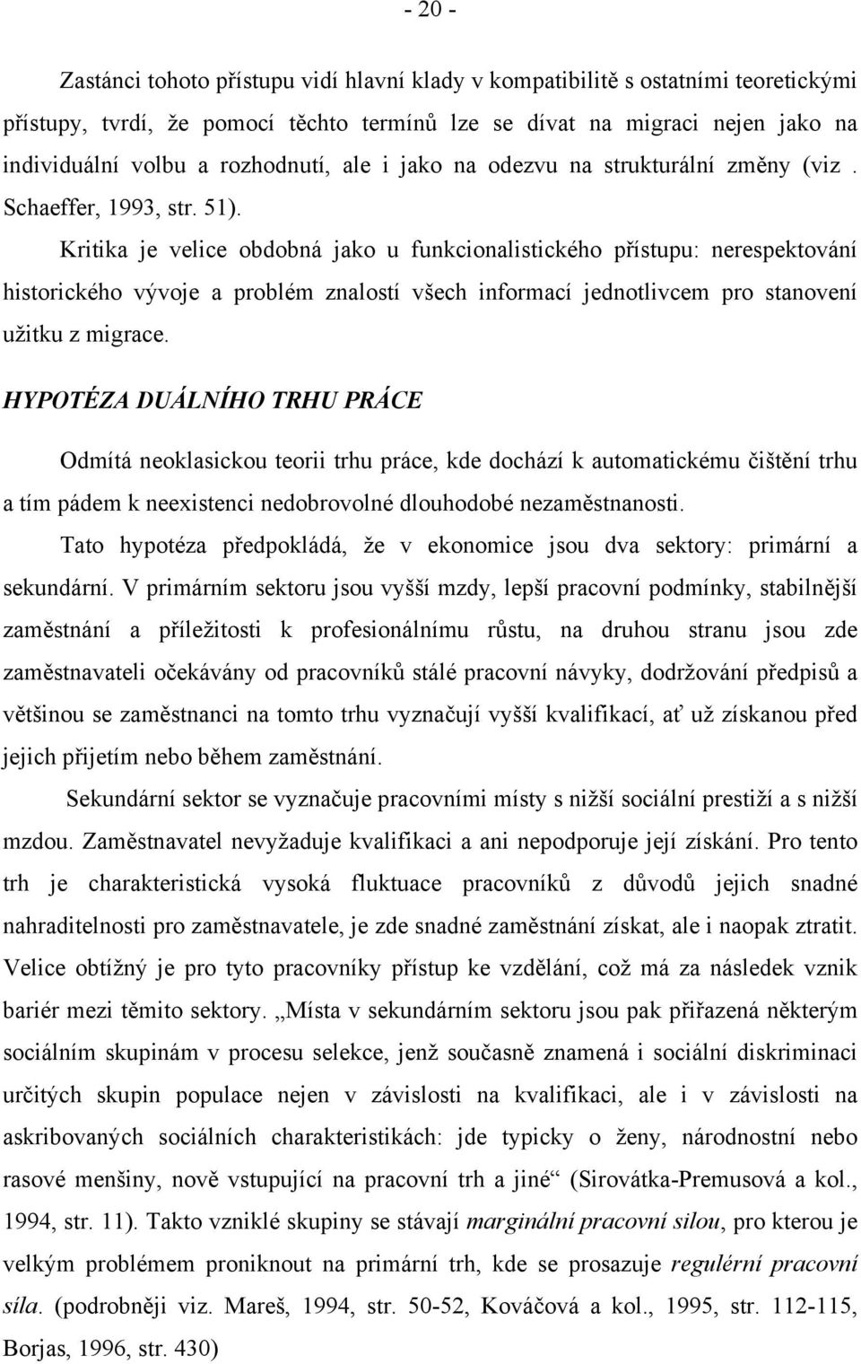 Kritika je velice obdobná jako u funkcionalistického přístupu: nerespektování historického vývoje a problém znalostí všech informací jednotlivcem pro stanovení užitku z migrace.