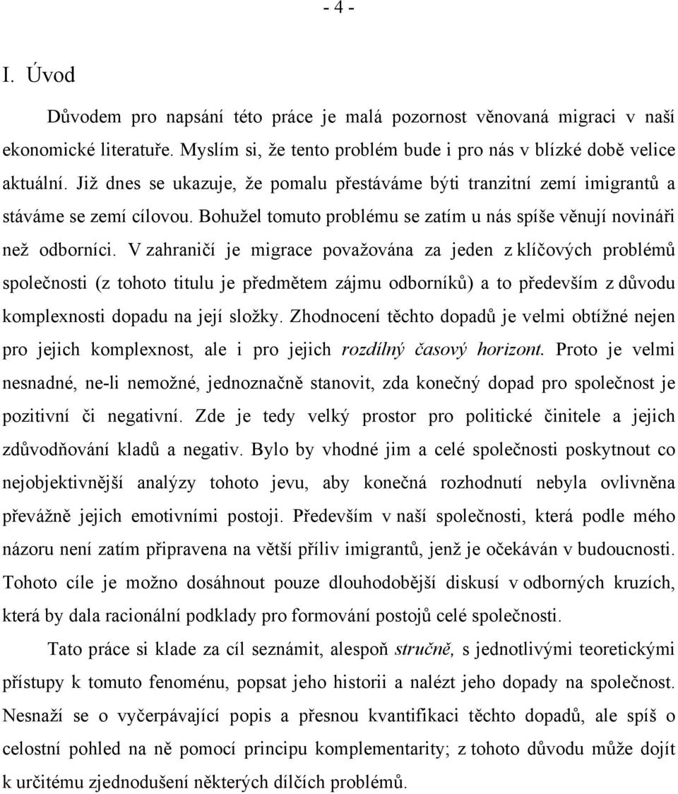 V zahraničí je migrace považována za jeden z klíčových problémů společnosti (z tohoto titulu je předmětem zájmu odborníků) a to především z důvodu komplexnosti dopadu na její složky.