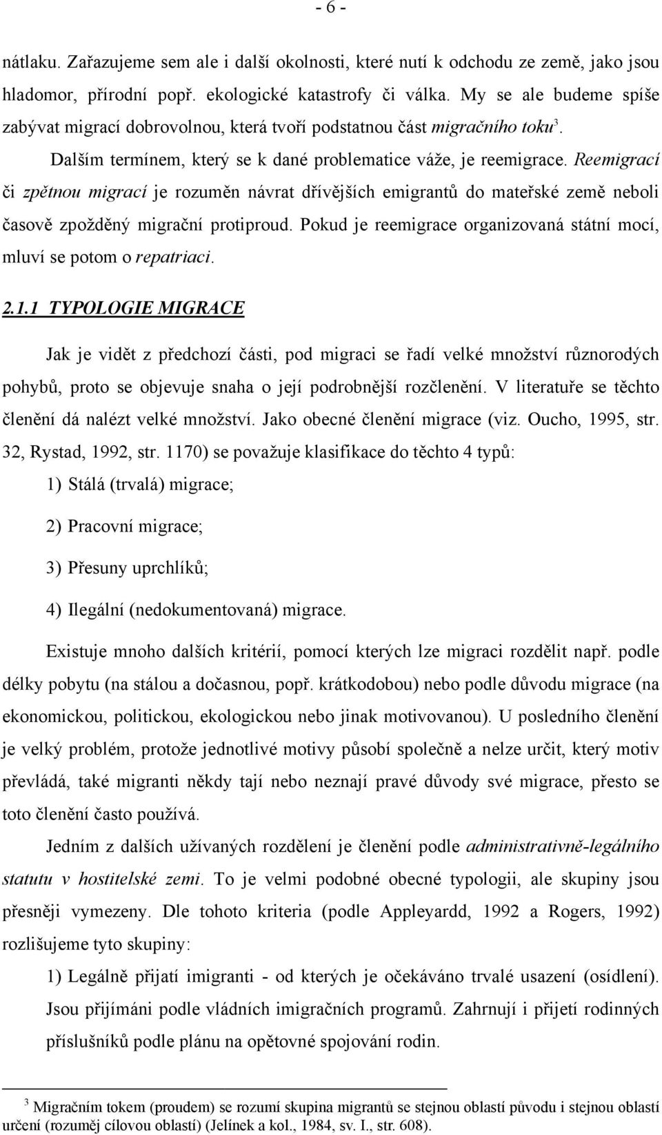 Reemigrací či zpětnou migrací je rozuměn návrat dřívějších emigrantů do mateřské země neboli časově zpožděný migrační protiproud.