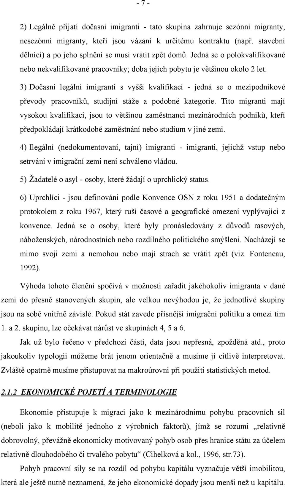 3) Dočasní legální imigranti s vyšší kvalifikací - jedná se o mezipodnikové převody pracovníků, studijní stáže a podobné kategorie.