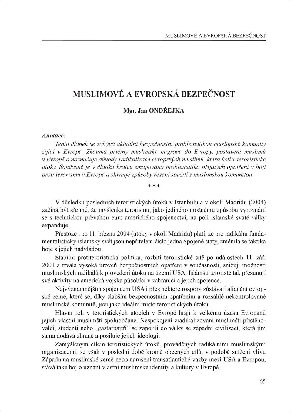 Současně je v článku krátce zmapována problematika přijatých opatření v boji proti terorismu v Evropě a shrnuje způsoby řešení soužití s muslimskou komunitou.