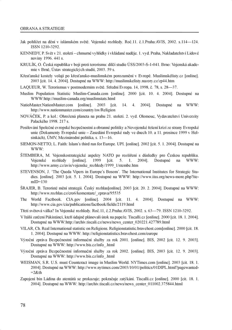 Brno: Vojenská akademie v Brně, Ústav strategických studií, 2003. 59 s. Křesťanské kostely volají po křesťansko-muslimském porozumění v Evropě. Muslimskélisty.cz [online]. 2003 [cit. 14. 4. 2004].