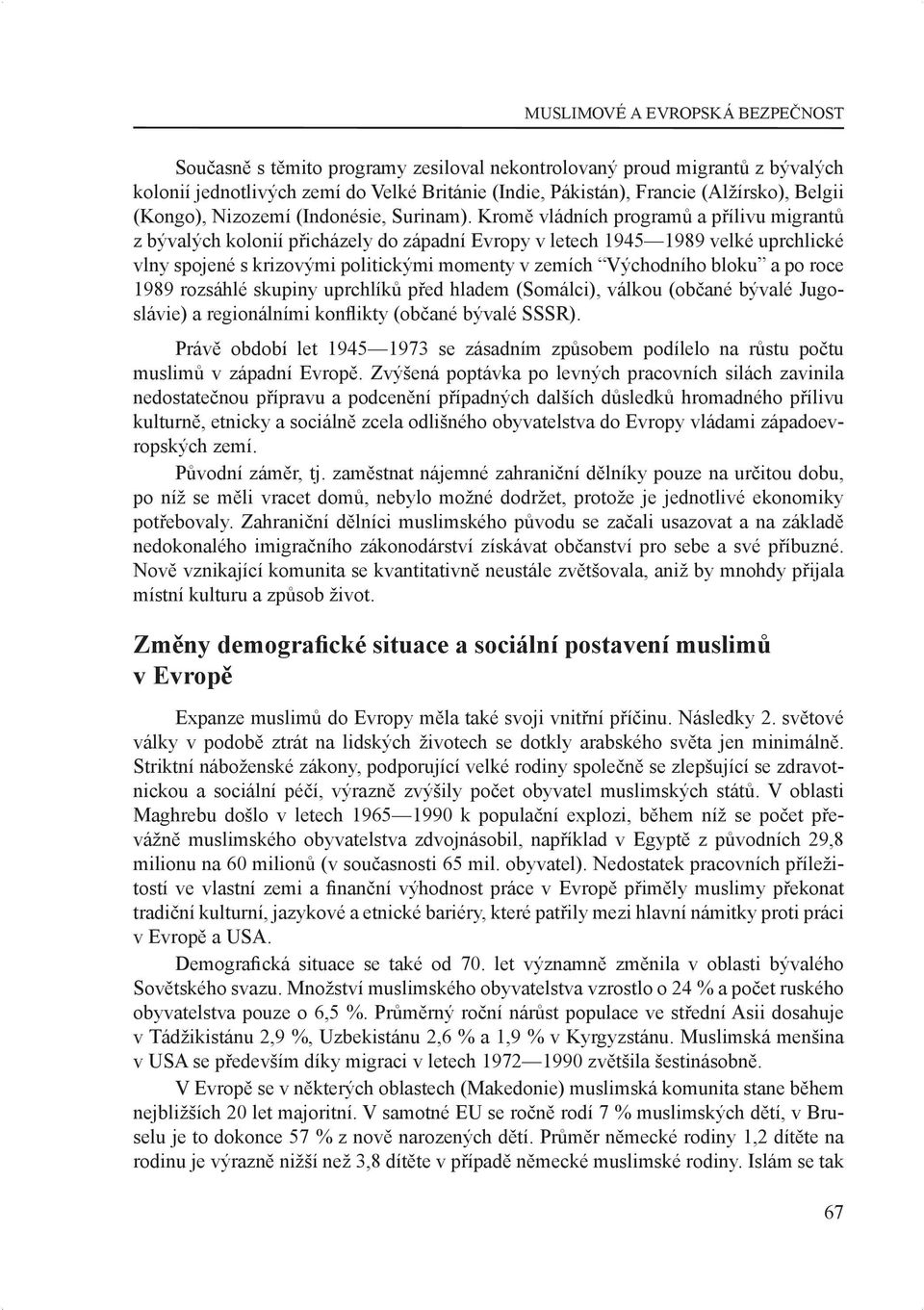 Kromě vládních programů a přílivu migrantů z bývalých kolonií přicházely do západní Evropy v letech 1945 1989 velké uprchlické vlny spojené s krizovými politickými momenty v zemích Východního bloku a