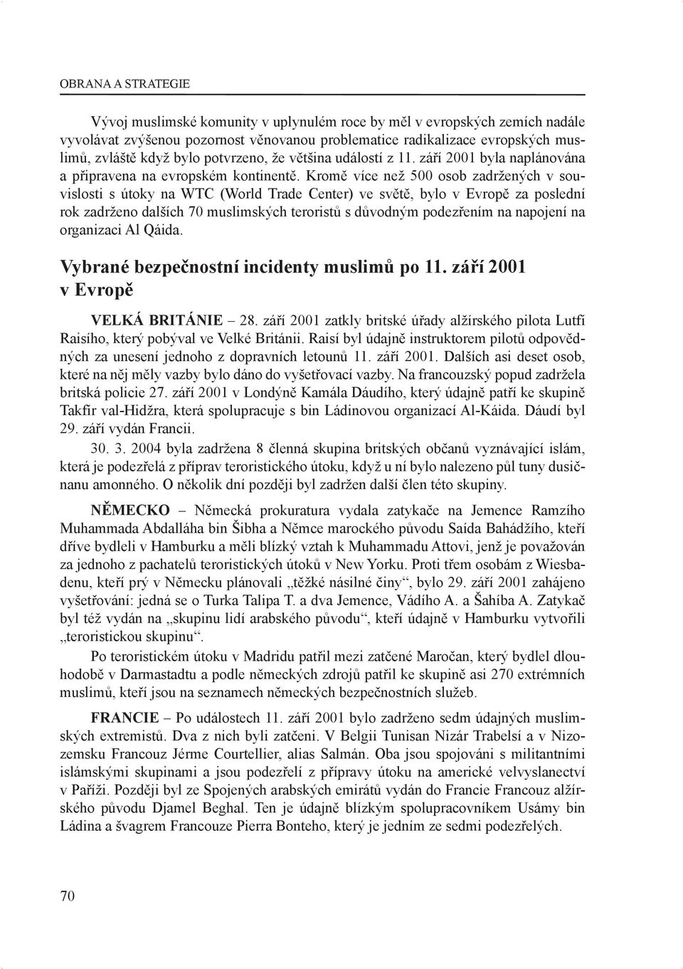 Kromě více než 500 osob zadržených v souvislosti s útoky na WTC (World Trade Center) ve světě, bylo v Evropě za poslední rok zadrženo dalších 70 muslimských teroristů s důvodným podezřením na