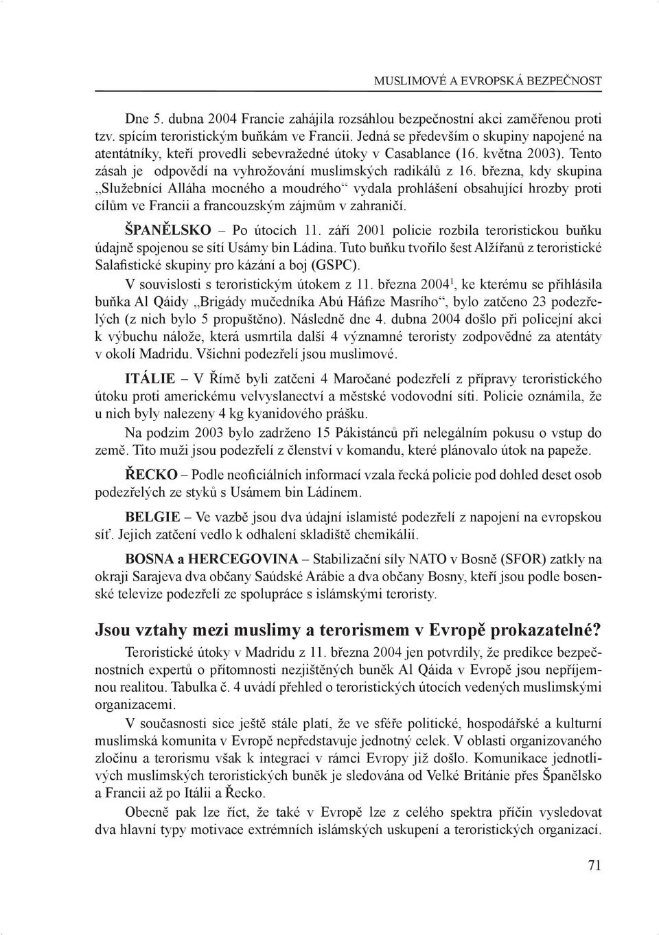 března, kdy skupina Služebnící Alláha mocného a moudrého vydala prohlášení obsahující hrozby proti cílům ve Francii a francouzským zájmům v zahraničí. ŠPANĚLSKO Po útocích 11.