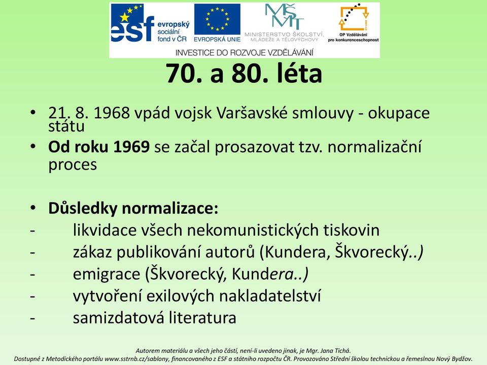 1968 vpád vojsk Varšavské smlouvy - okupace státu Od roku 1969 se začal prosazovat