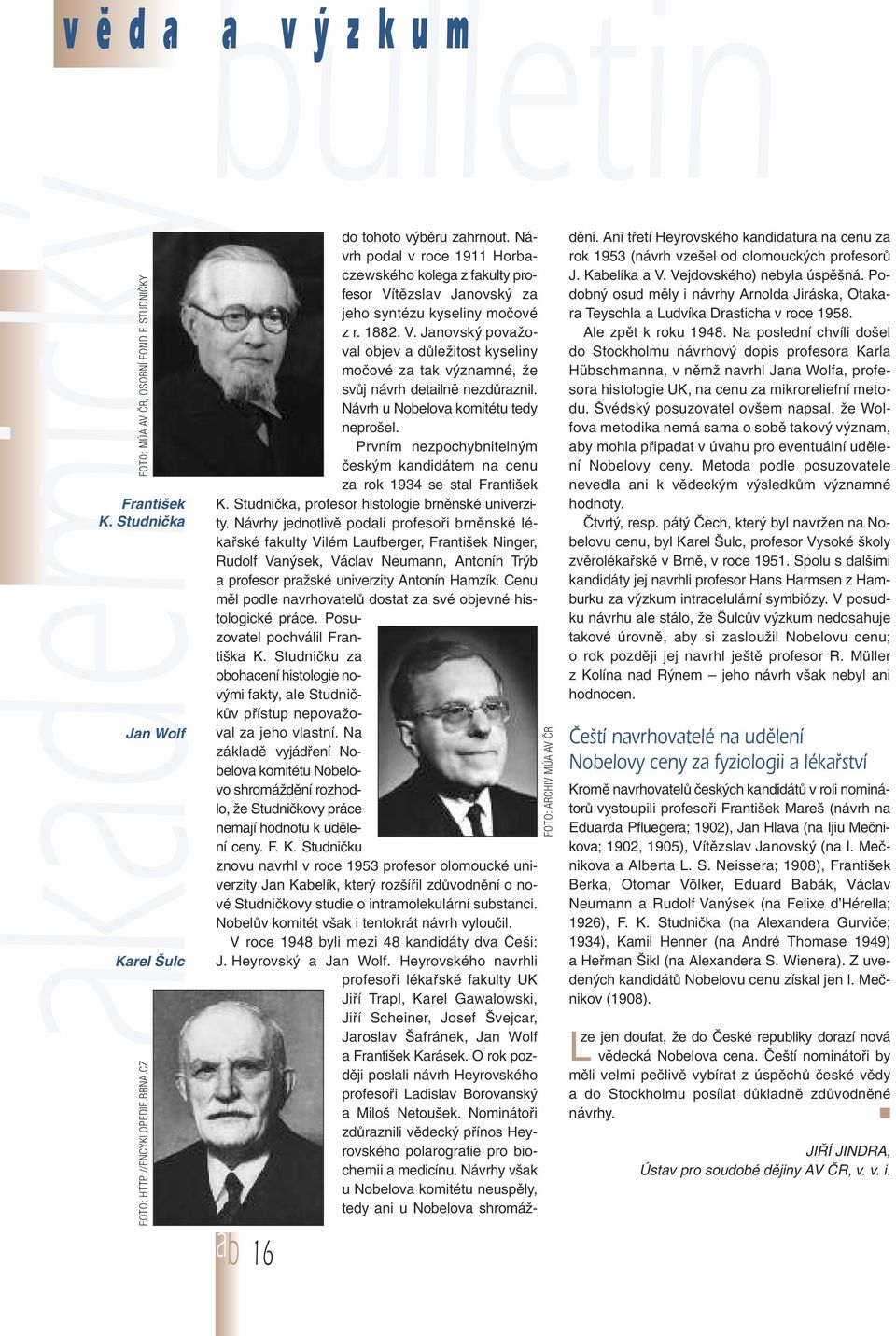 Návrh u Nobelova komitétu tedy neprošel. Prvním nezpochybnitelným českým kandidátem na cenu za rok 1934 se stal František K. Studnička, profesor histologie brněnské univerzity.