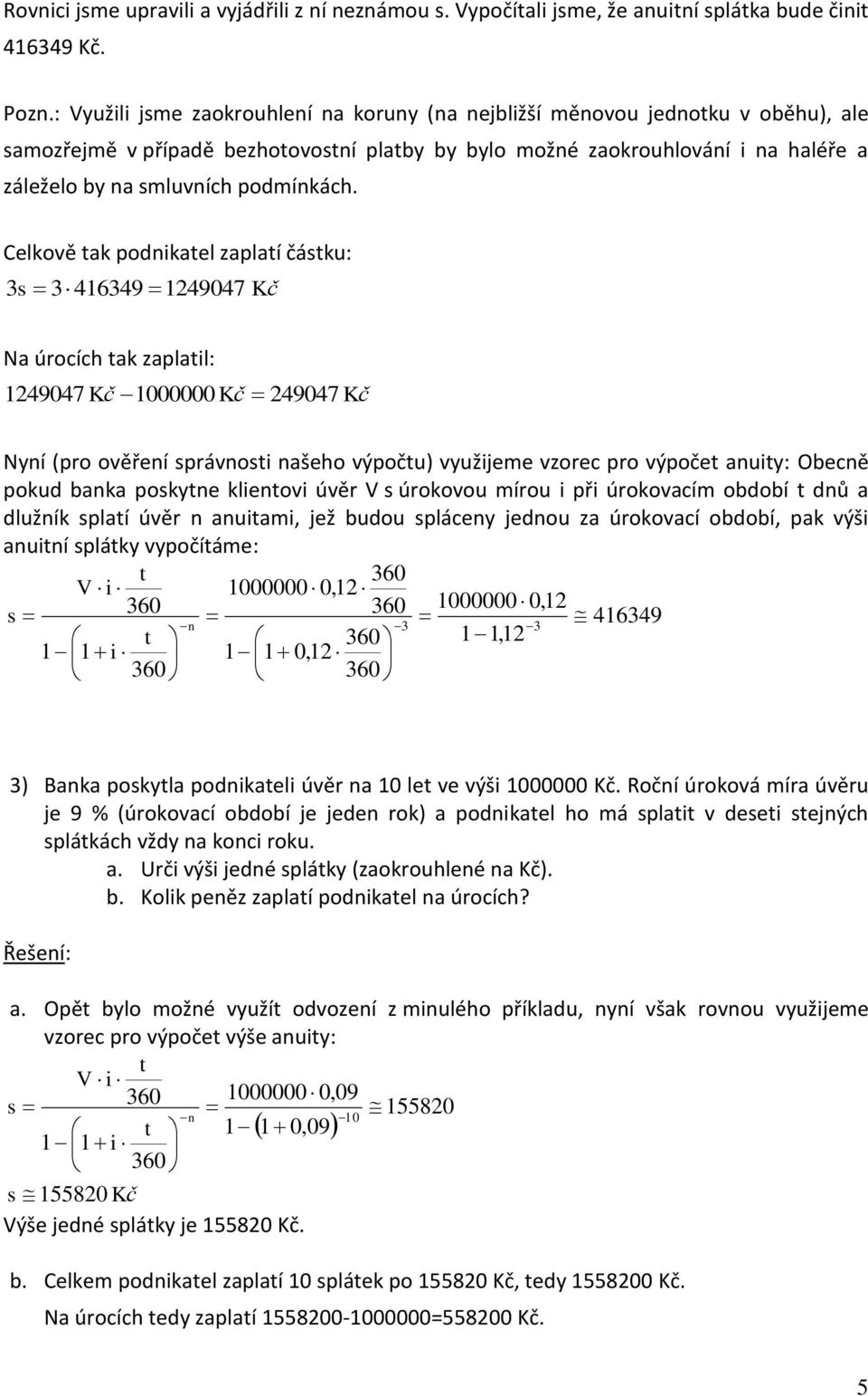 Celkově ak podnikael zaplaí čásku: s 41649 149047 Kč Na úrocích ak zaplail: 149047 Kč 1000000 Kč 49047 Kč Nyní (pro ověření správnosi našeho výpoču) využijeme vzorec pro výpoče anuiy: Obecně pokud