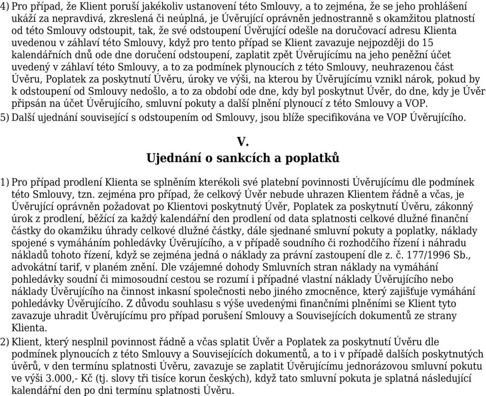 kalendářních dnů ode dne doručení odstoupení, zaplatit zpět Úvěrujícímu na jeho peněžní účet uvedený v záhlaví této Smlouvy, a to za podmínek plynoucích z této Smlouvy, neuhrazenou část Úvěru,