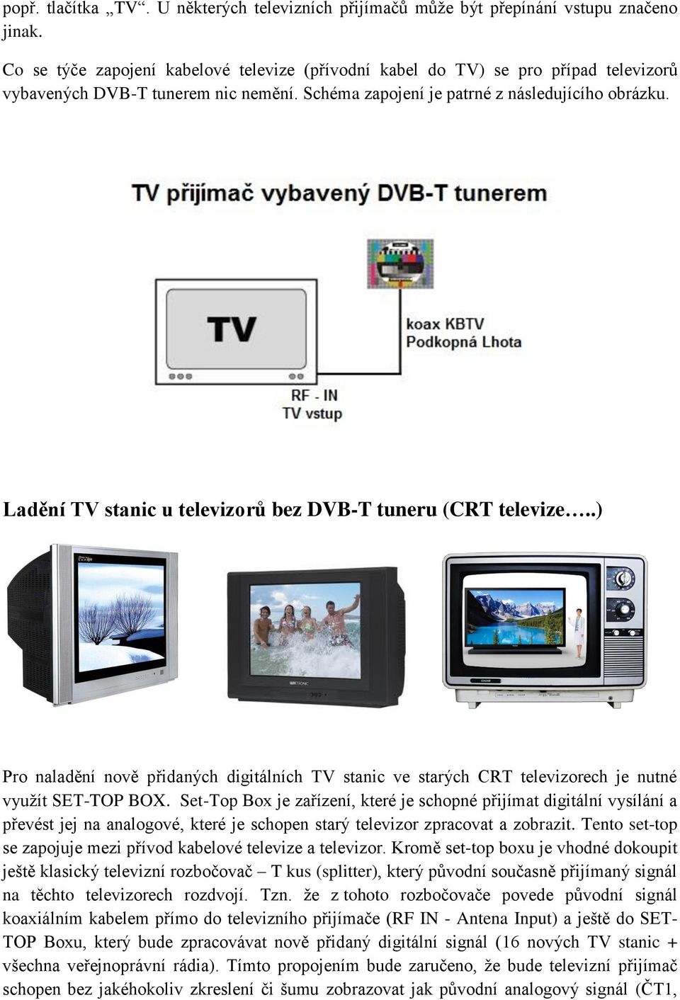 Ladění TV stanic u televizorů bez DVB-T tuneru (CRT televize..) Pro naladění nově přidaných digitálních TV stanic ve starých CRT televizorech je nutné využít SET-TOP BOX.