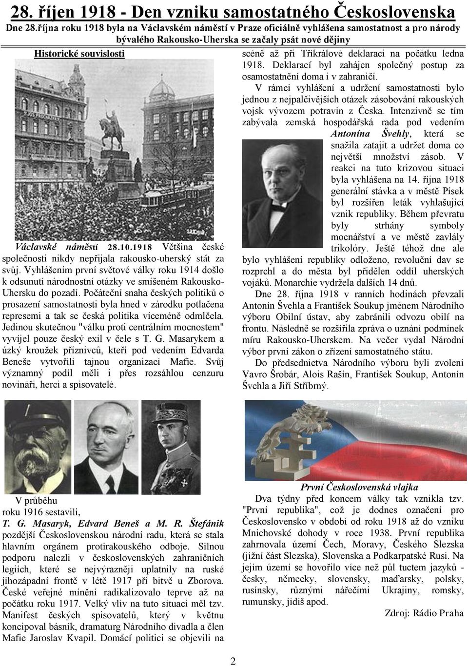 1918 Většina české společnosti nikdy nepřijala rakousko-uherský stát za svůj. Vyhlášením první světové války roku 1914 došlo k odsunutí národnostní otázky ve smíšeném Rakousko- Uhersku do pozadí.