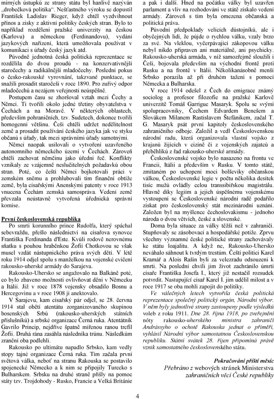 Bylo to například rozdělení praţské univerzity na českou (Karlovu) a německou (Ferdinandovu), vydání jazykových nařízení, která umoţňovala pouţívat v komunikaci s úřady český jazyk atd.