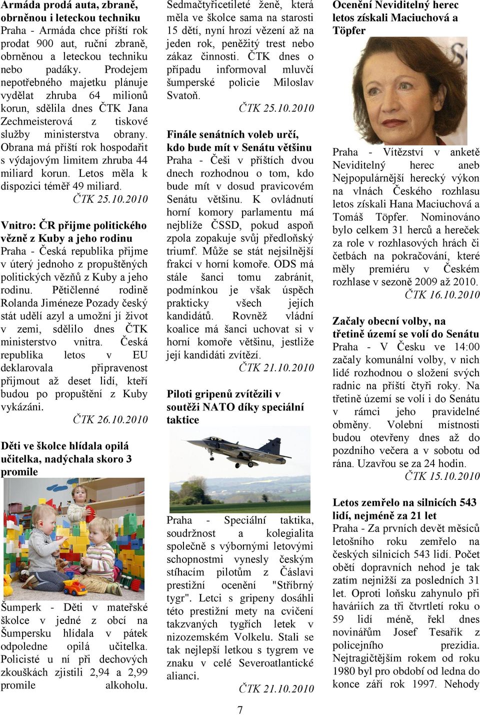 Obrana má příští rok hospodařit s výdajovým limitem zhruba 44 miliard korun. Letos měla k dispozici téměř 49 miliard. ČTK 25.10.