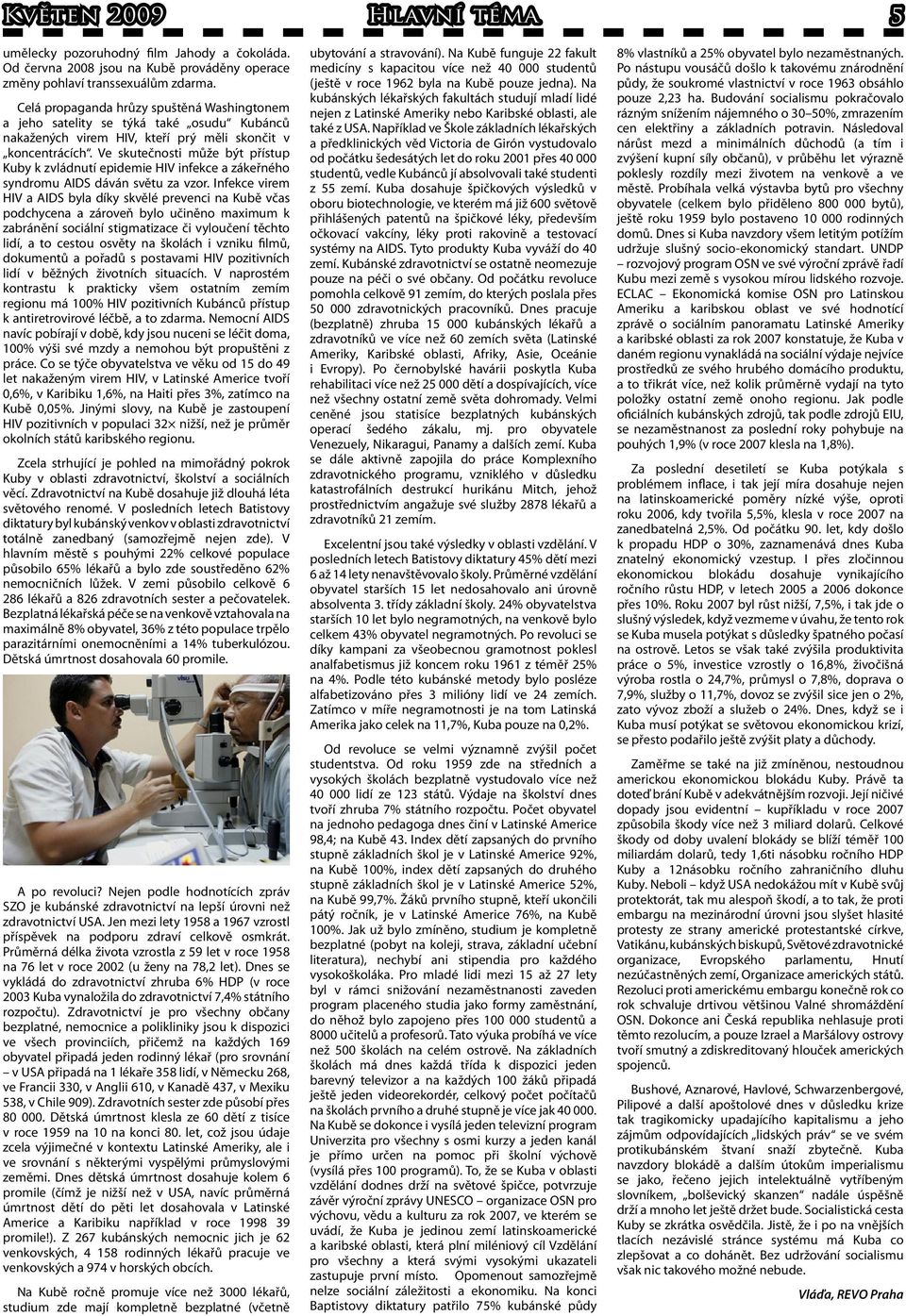 Ve skutečnosti může být přístup Kuby k zvládnutí epidemie HIV infekce a zákeřného syndromu AIDS dáván světu za vzor.