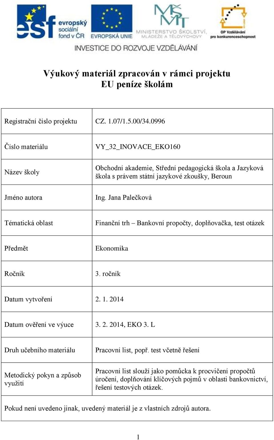 Jana Palečková Tématická oblast Finanční trh Bankovní propočty, doplňovačka, test otázek Předmět Ekonomika Ročník 3. ročník Datum vytvoření 2. 1. 2014 Datum ověření ve výuce 3. 2. 2014, EKO 3.