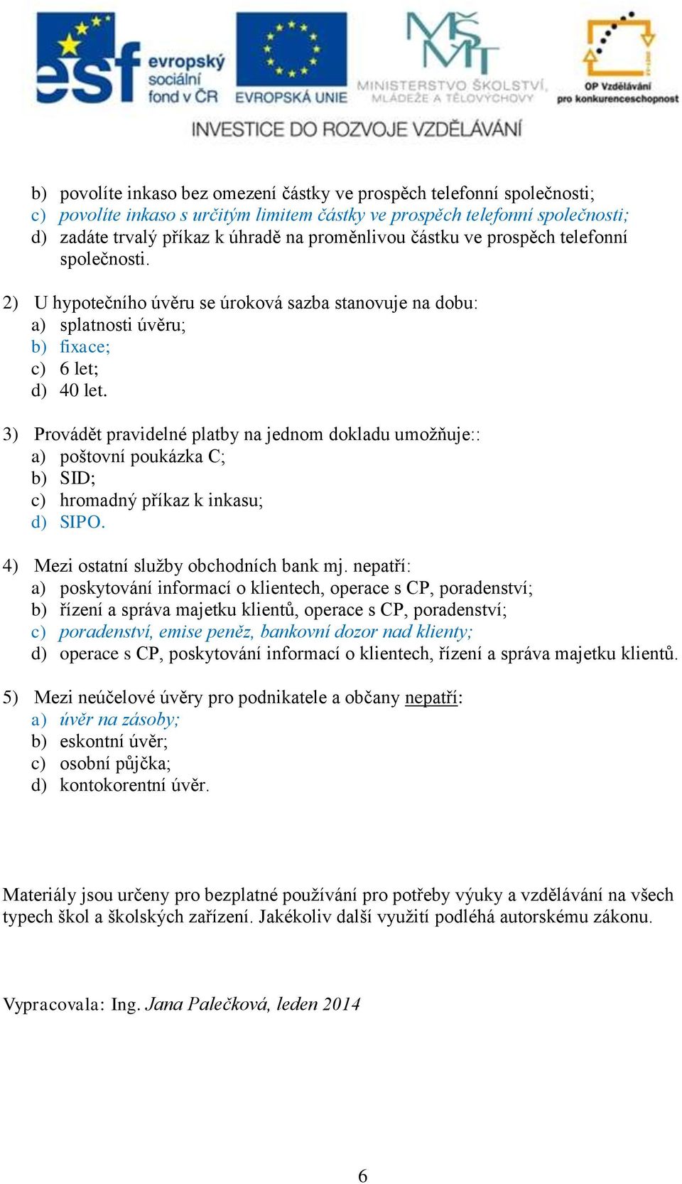 3) Provádět pravidelné platby na jednom dokladu umožňuje:: a) poštovní poukázka C; b) SID; c) hromadný příkaz k inkasu; d) SIPO. 4) Mezi ostatní služby obchodních bank mj.