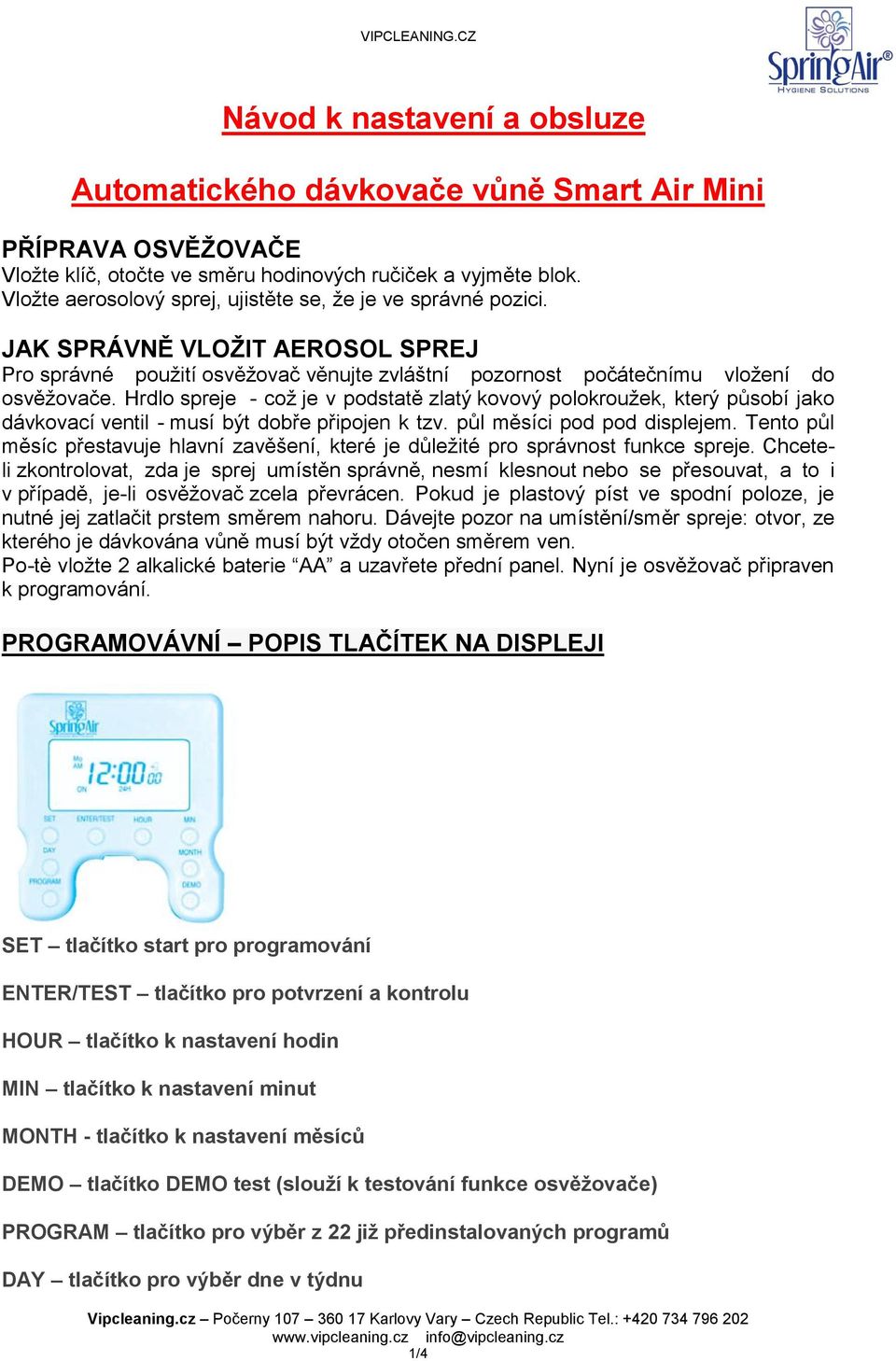 Hrdlo spreje - což je v podstatě zlatý kovový polokroužek, který působí jako dávkovací ventil - musí být dobře připojen k tzv. půl měsíci pod pod displejem.