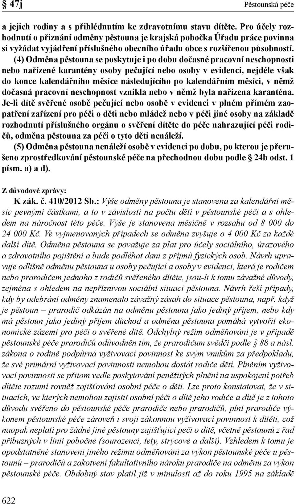 (4) Odměna pěstouna se poskytuje i po dobu dočasné pracovní neschopnosti nebo nařízené karantény osoby pečující nebo osoby v evidenci, nejdéle však do konce kalendářního měsíce následujícího po