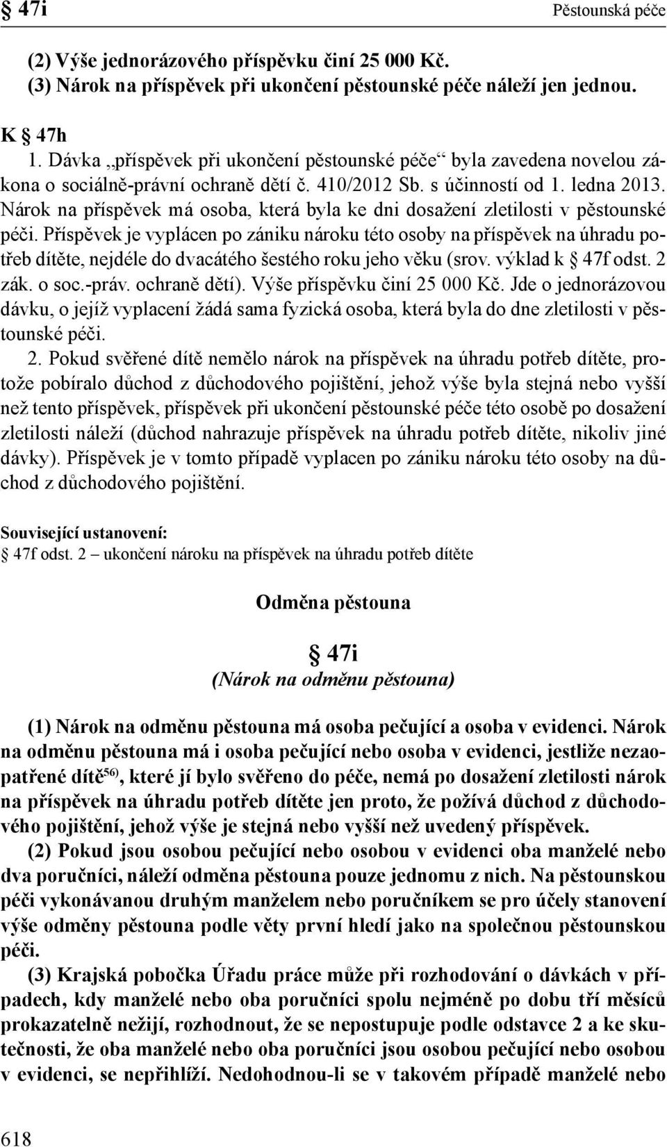 Nárok na příspěvek má osoba, která byla ke dni dosažení zletilosti v pěstounské péči.