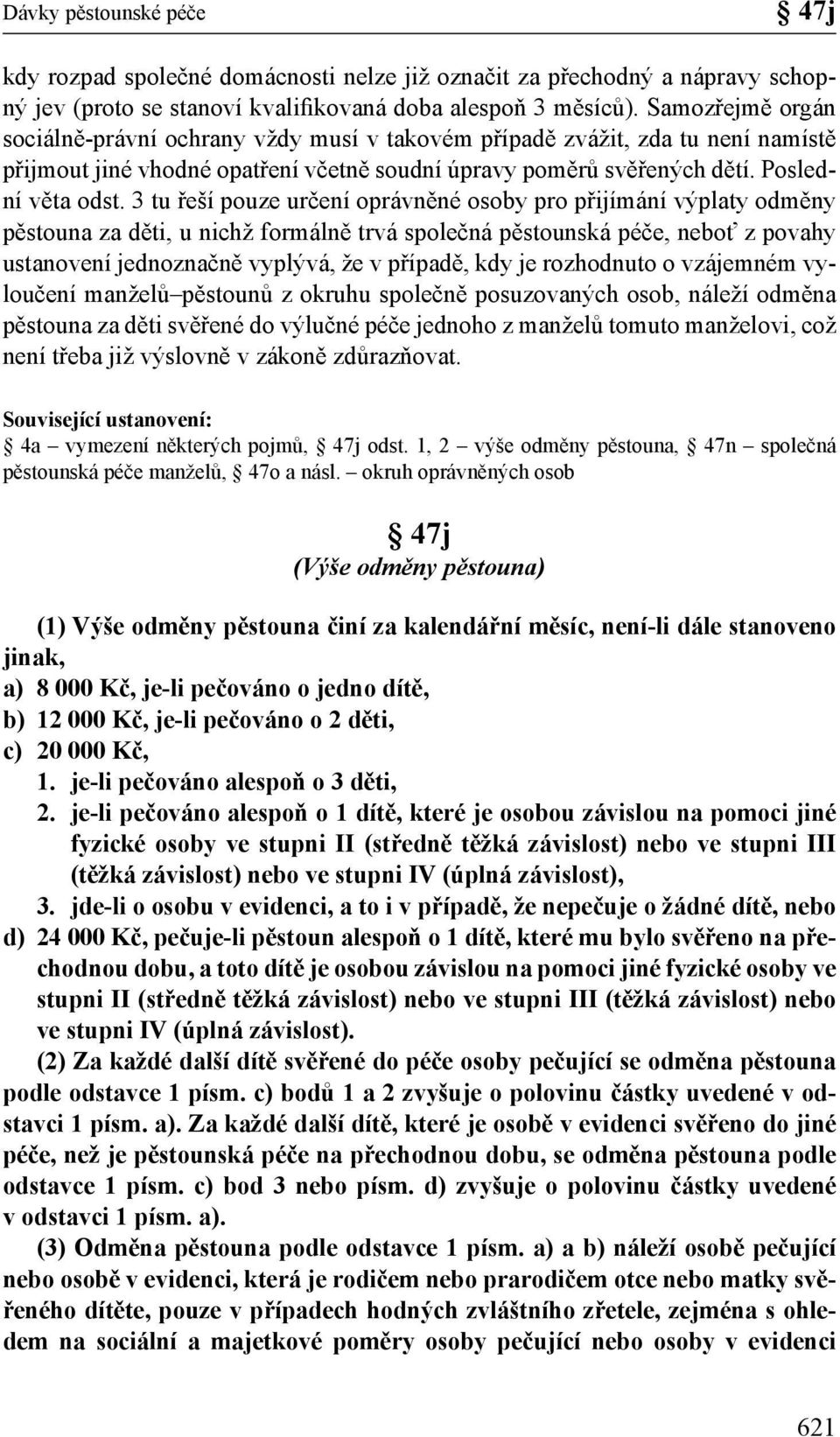 3 tu řeší pouze určení oprávněné osoby pro přijímání výplaty odměny pěstouna za děti, u nichž formálně trvá společná pěstounská péče, neboť z povahy ustanovení jednoznačně vyplývá, že v případě, kdy