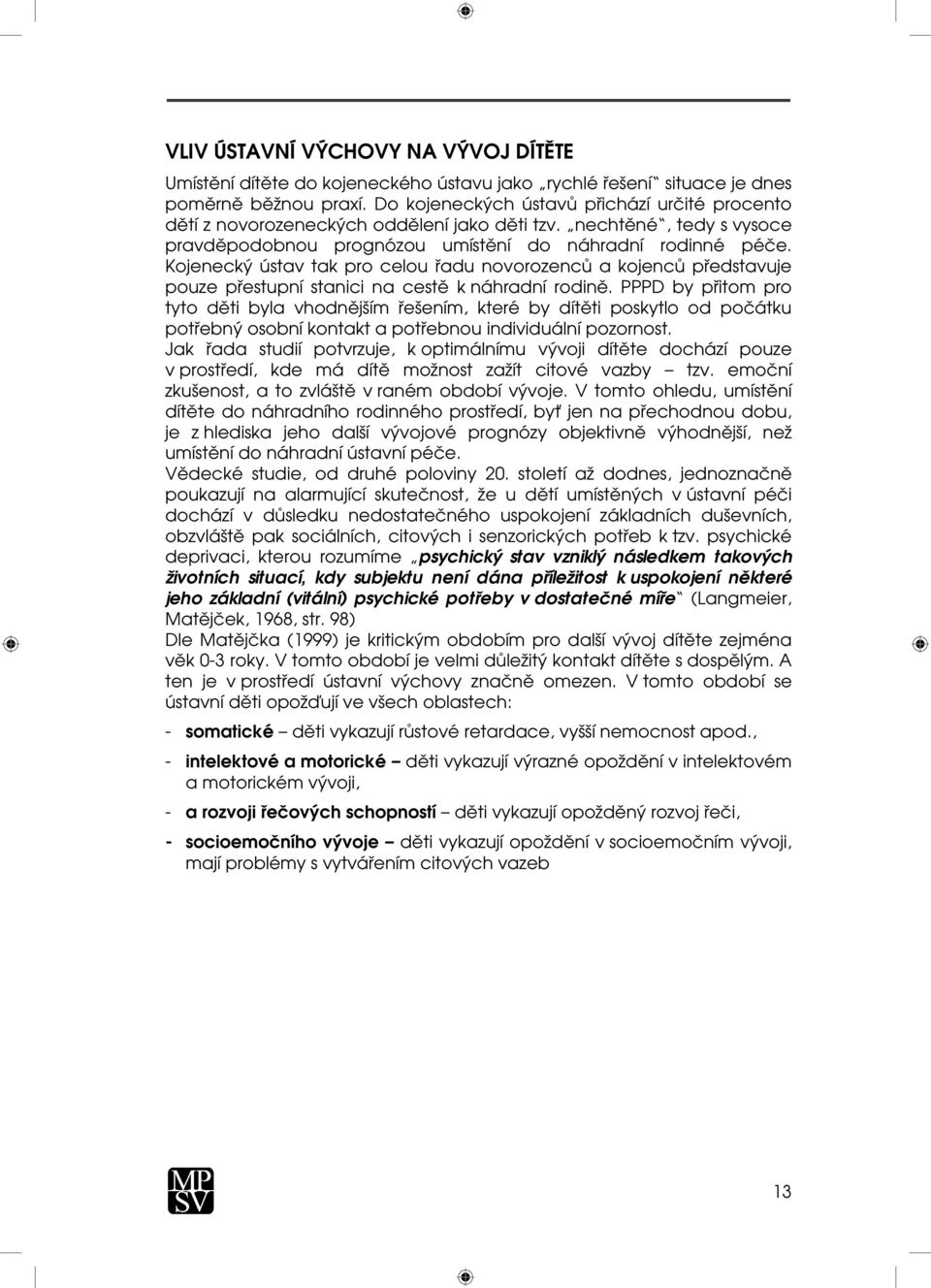 Kojenecký ústav tak pro celou řadu novorozenců a kojenců představuje pouze přestupní stanici na cestě k náhradní rodině.