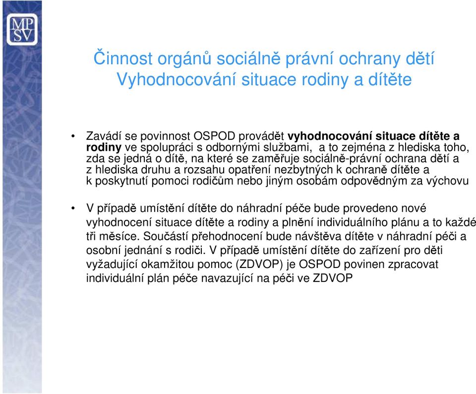 jiným osobám odpovědným za výchovu V případě umístění dítěte do náhradní péče bude provedeno nové vyhodnocení situace dítěte a rodiny a plnění individuálního plánu a to každé tři měsíce.